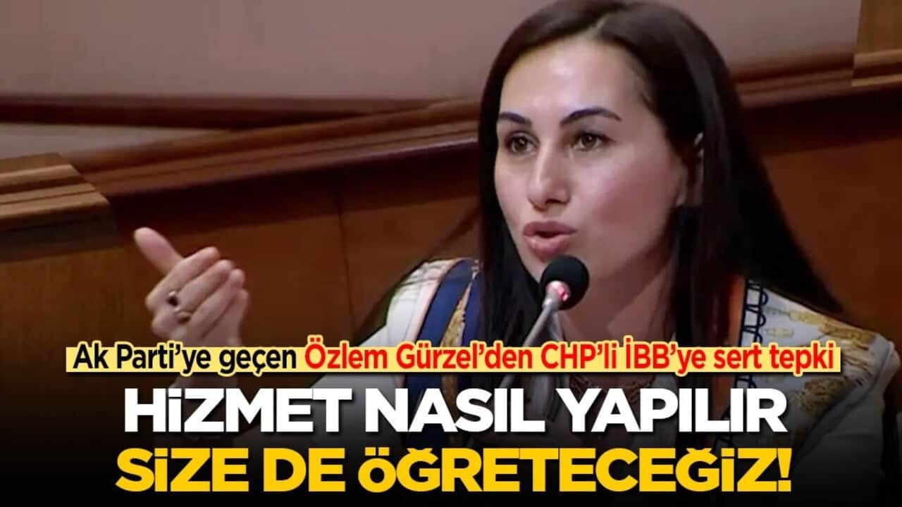 Ak Parti’ye geçen Özlem Gürzel’den CHP’li İBB’ye sert tepki: Hizmet nasıl yapılır size de öğreteceğiz!