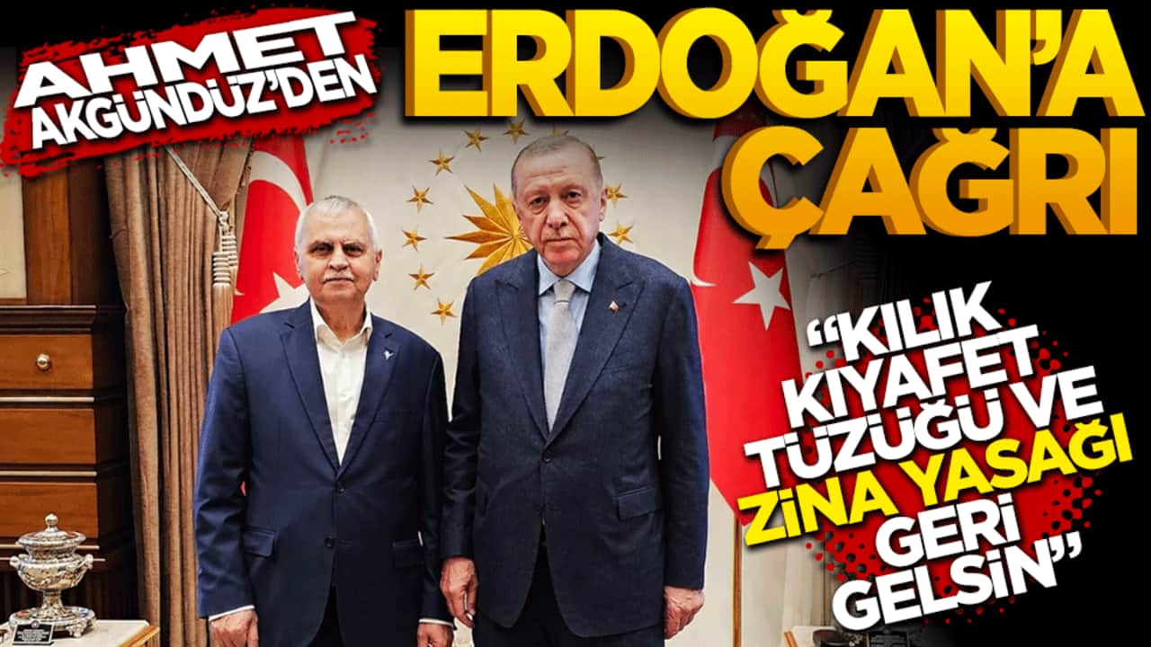 Akgündüz’den Erdoğan’a çağrı: Kılık kıyafet tüzüğü ve zina yasağı geri gelsin