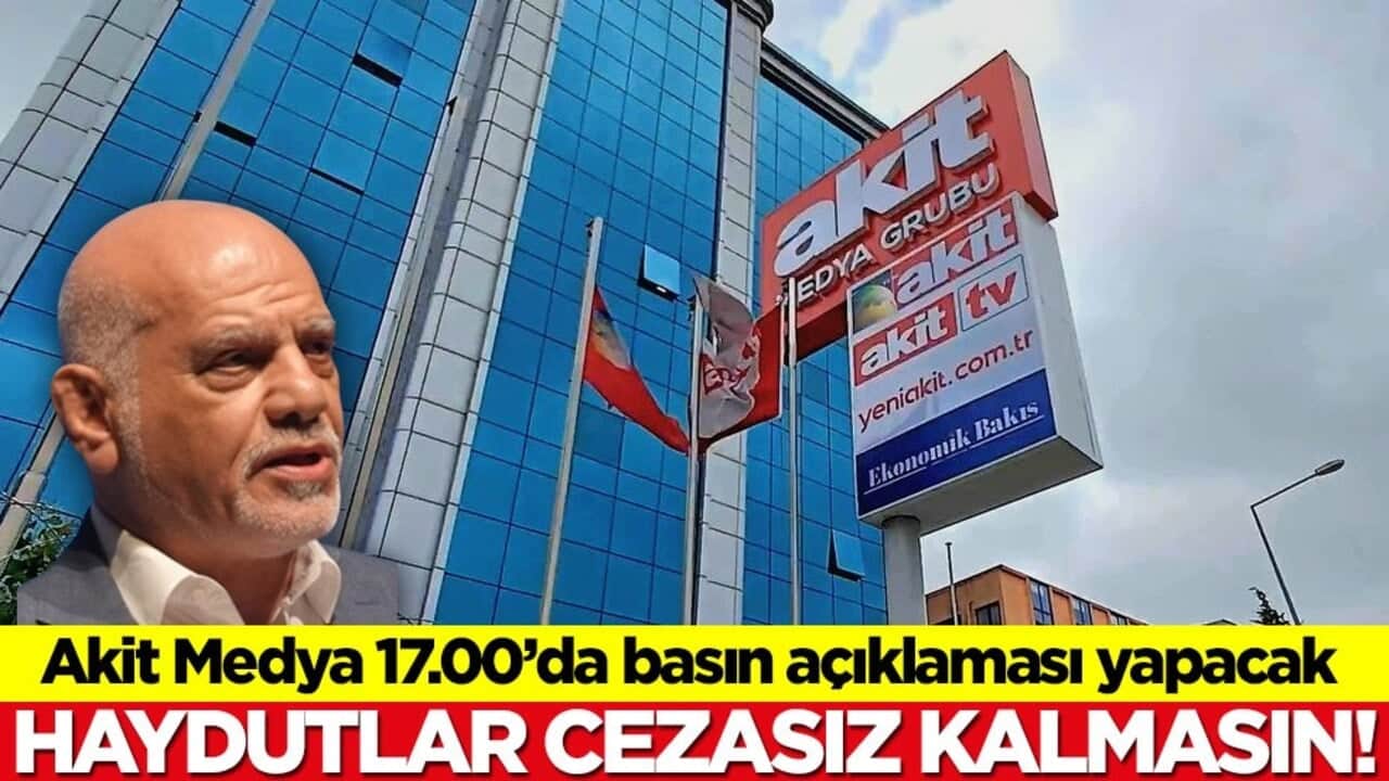 Akit Medya 17.00’da basın açıklaması yapacak! Haydutlar cezasız kalmasın!