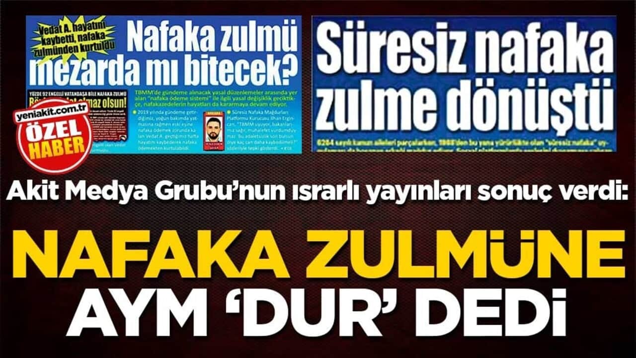 Akit Medya Grubu’nun ısrarlı yayınları sonuç verdi: Nafaka zulmüne AYM ‘dur’ dedi
