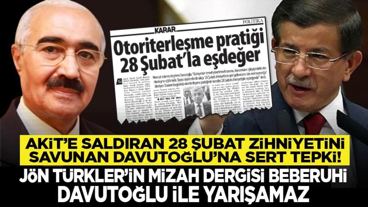 Akit’e saldıran 28 Şubat zihniyetini savunan Davutoğlu’na sert tepki! "Jön Türkler’in mizah dergisi Beberuhi Davutoğlu ile yarışamaz"