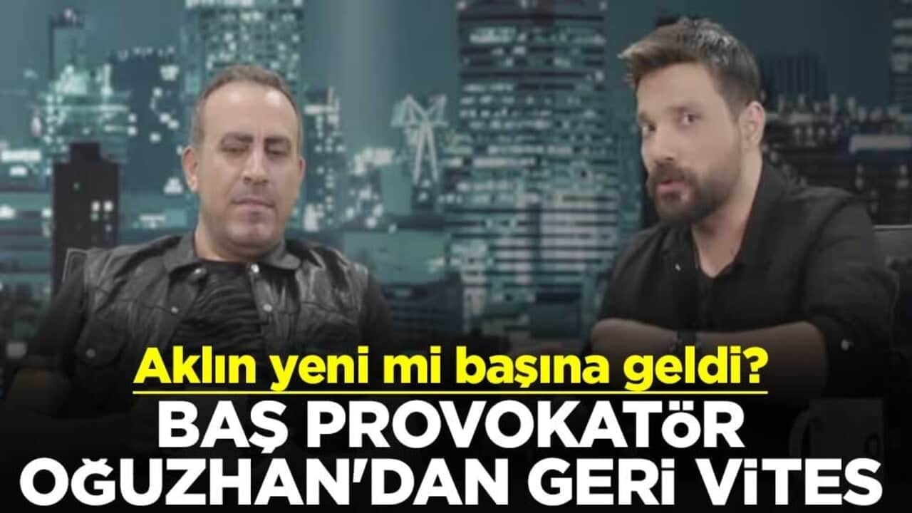 Aklın yeni mi başına geldi? Baş provokatör Oğuzhan'dan geri vites