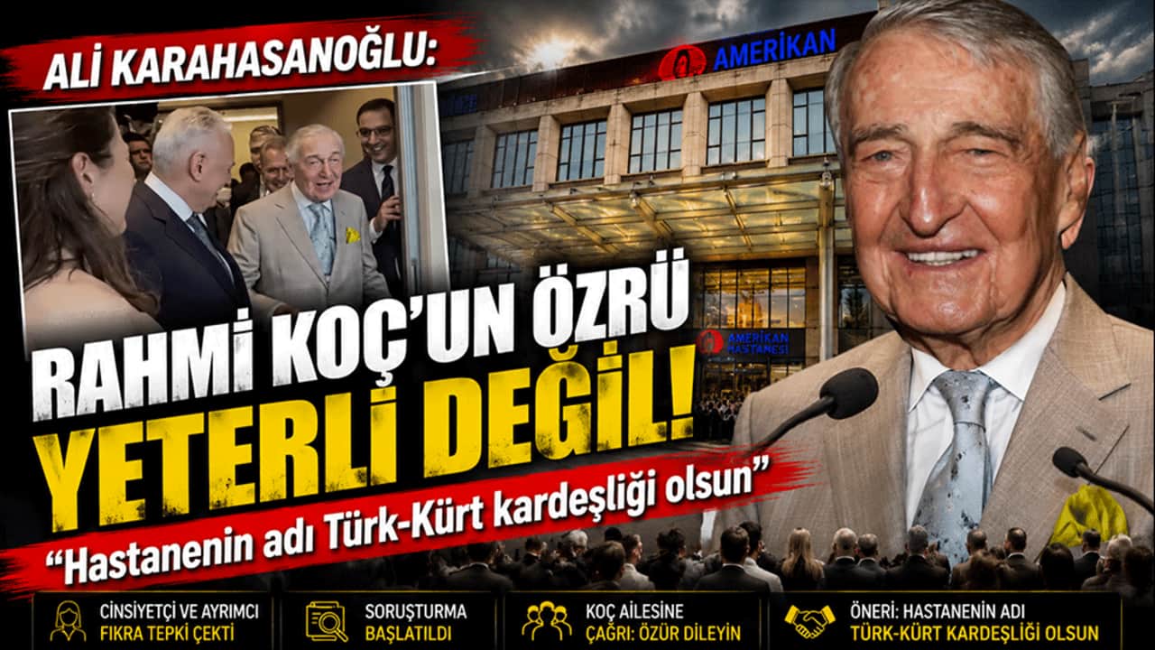 Ali Karahasanoğlu: Rahmi Koç'un özrü yeterli değil! Hastanenin adı Türk-Kürt kardeşliği olsun