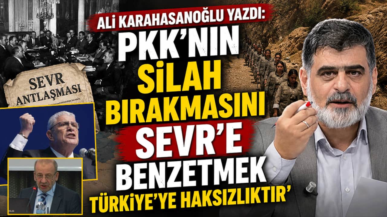 Ali Karahasanoğlu yazdı: ‘PKK'nın silah bırakmasını Sevr'e benzetmek Türkiye'ye haksızlıktır’