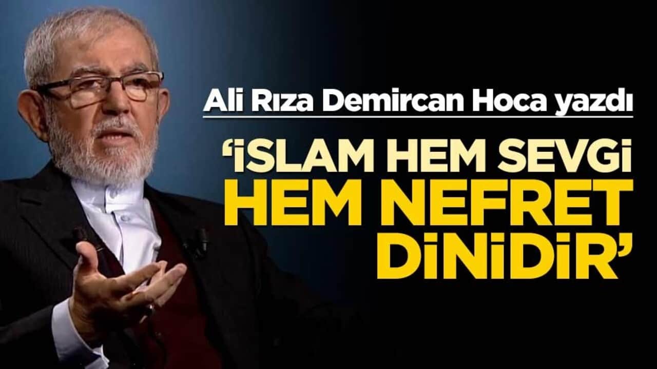 Ali Rıza Demircan Hoca yazdı! ‘İslam hem sevgi hem nefret dinidir’