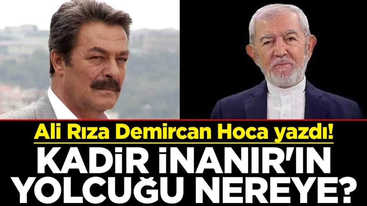 Ali Rıza Demircan Hoca yazdı! Kadir İnanır'ın yolcuğu nereye?
