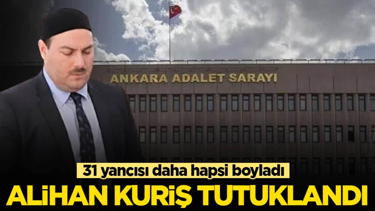 Alihan Kuriş tutuklandı! 31 yancısı daha hapsi boyladı