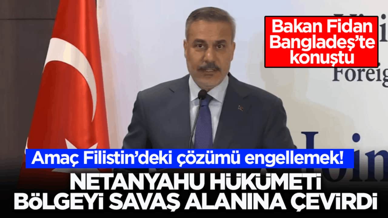 Amaç Filistin’deki çözümü engellemek! Fidan: Netanyahu hükümeti bölgeyi savaş alanına çevirdi