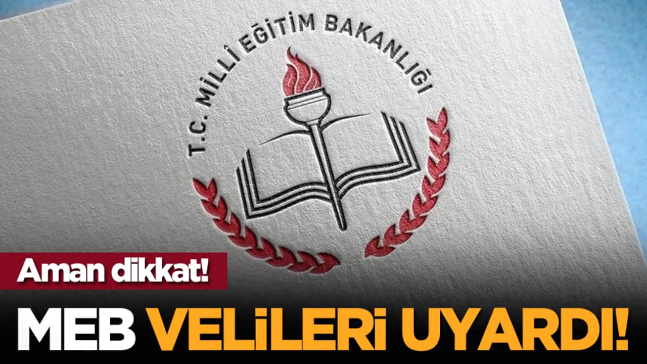 Aman dikkat! MEB, velileri uyardı!