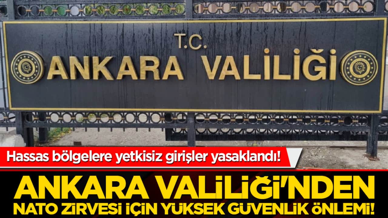 Ankara Valiliği'nden NATO Zirvesi için yüksek güvenlik önlemi! Hassas bölgelere yetkisiz girişler yasaklandı!
