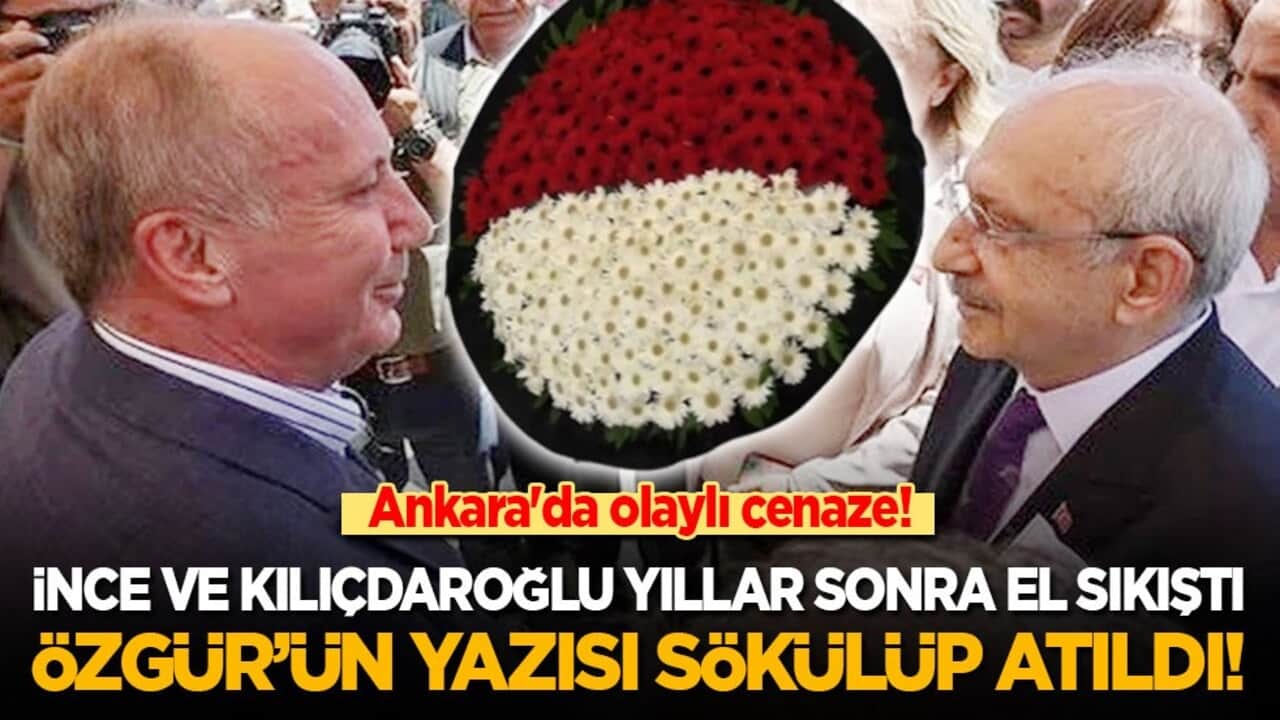Ankara’da olaylı cenaze: İnce ve Kılıçdaroğlu yıllar sonra el sıkıştı, Özgür'ün yazısı sökülüp atıldı!