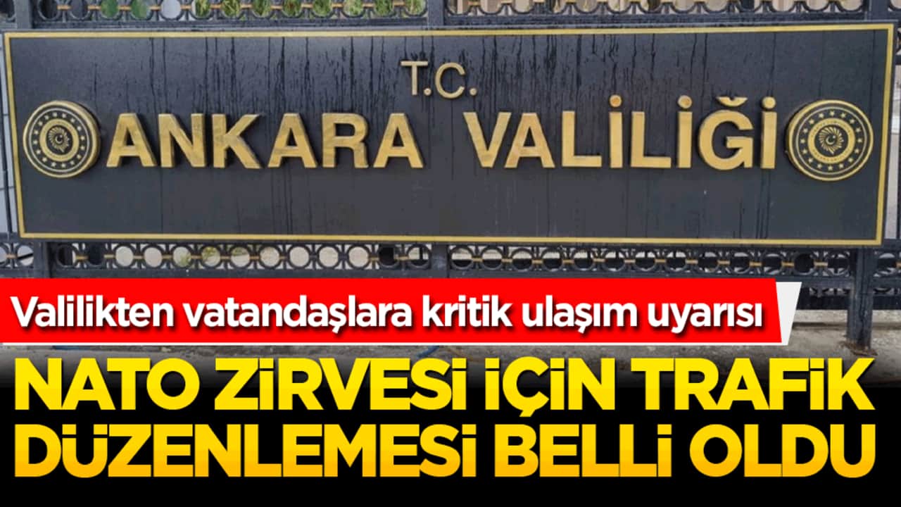 Ankara'da tarihi NATO Zirvesi için trafik düzenlemesi belli oldu! Valilikten vatandaşlara kritik ulaşım uyarısı!