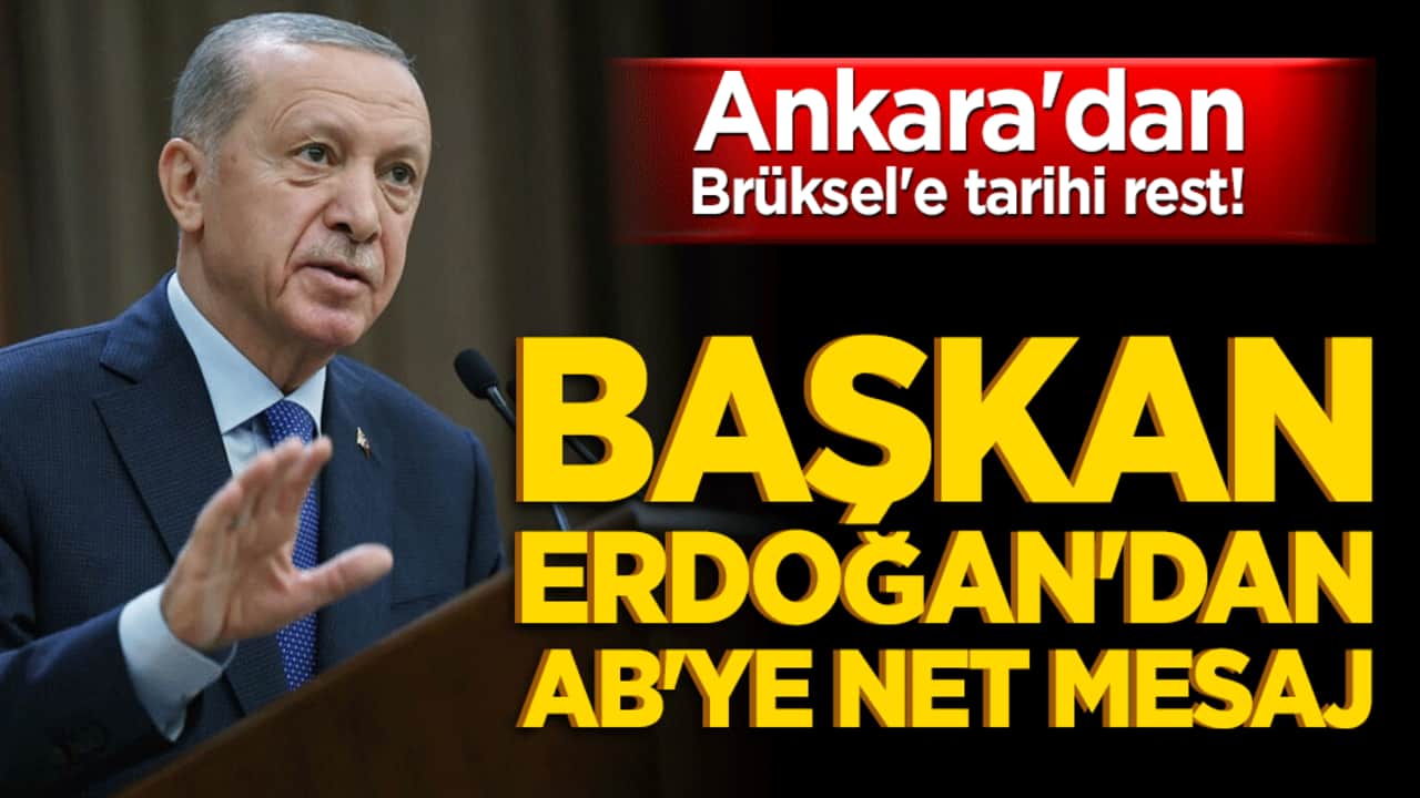 Ankara'dan Brüksel'e tarihi rest! Başkan Erdoğan'dan AB'ye net mesaj
