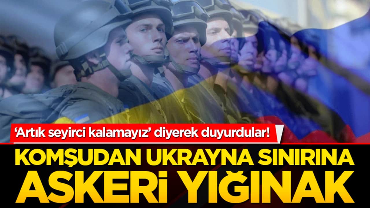 ‘Artık seyirci kalamayız’ diyerek duyurdular! Komşudan Ukrayna sınırına askeri yığınak