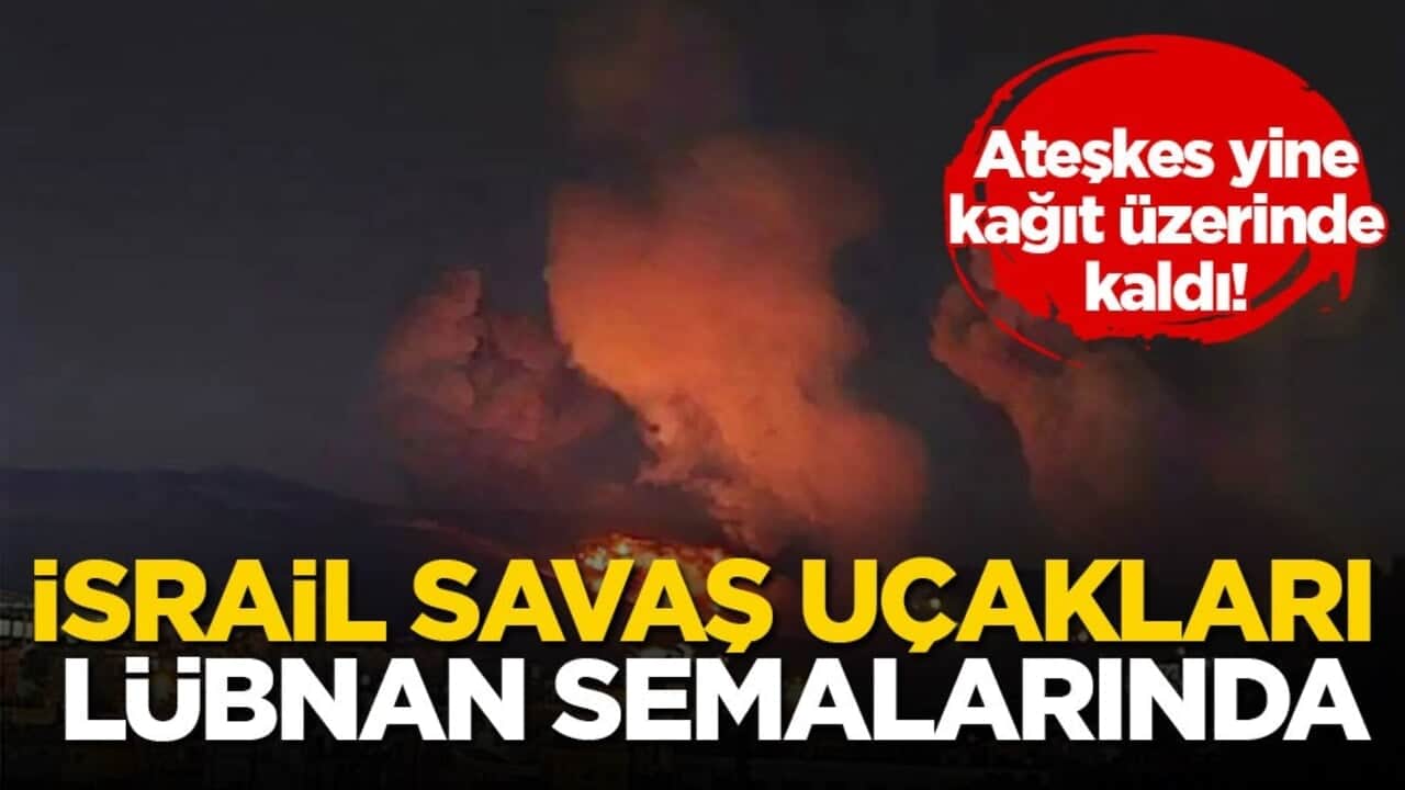 Ateşkes yine kağıt üzerinde kaldı! İsrail savaş uçakları Lübnan semalarında