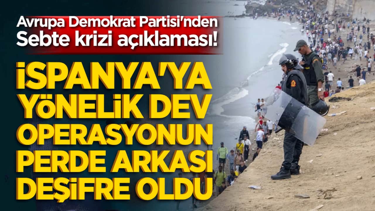Avrupa Demokrat Partisi'nden Sebte krizi açıklaması! İspanya'ya yönelik dev operasyonun perde arkası deşifre oldu!
