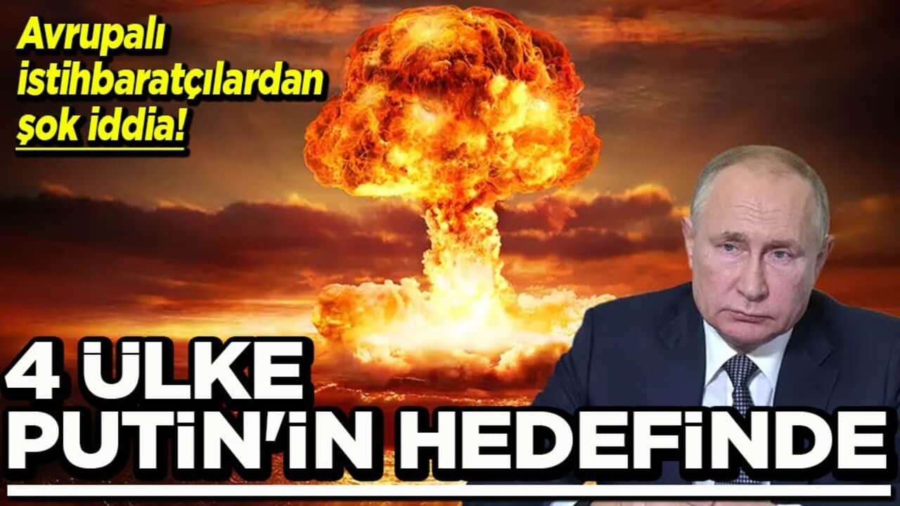 Avrupalı istihbaratçılardan şok iddia 4 ülke Putin’in hedefinde