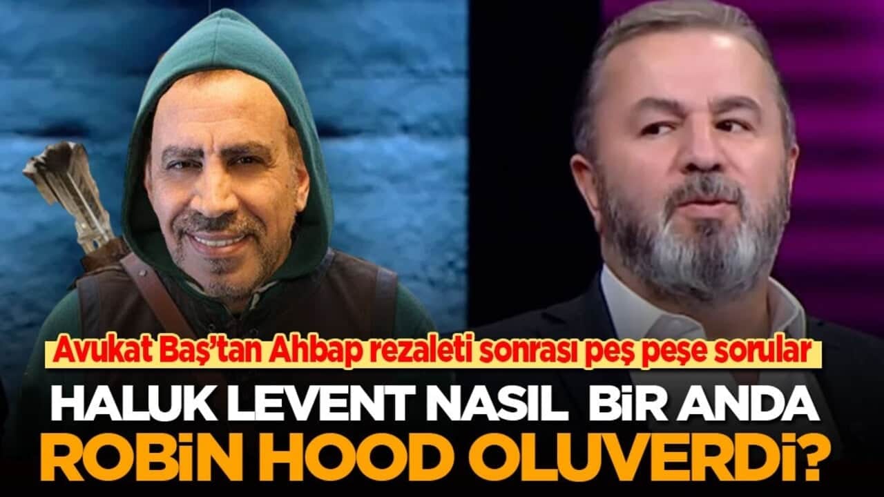 Avukat Baş’tan Ahbap rezaleti sonrası peş peşe sorular: Haluk Levent nasıl Robin Hood oluverdi?