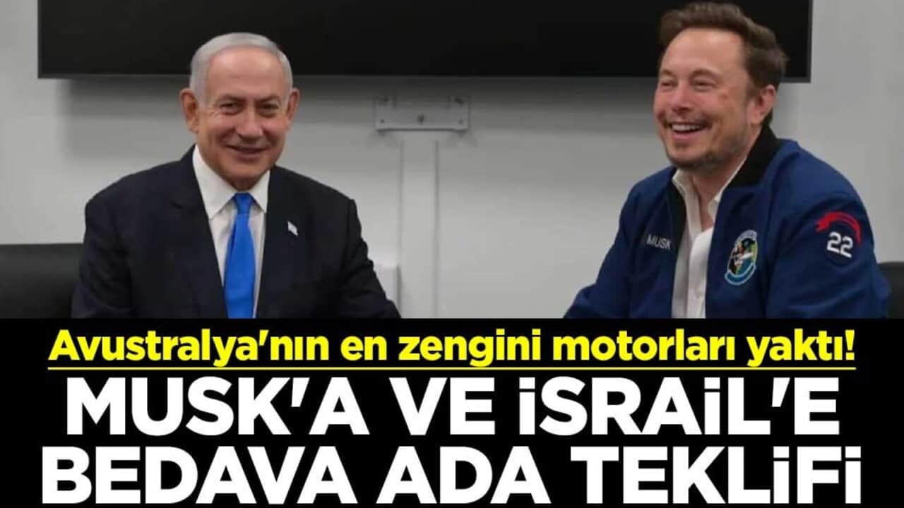 Avustralya'nın en zengini motorları yaktı! Musk'a ve İsrail'e bedava ada teklifi