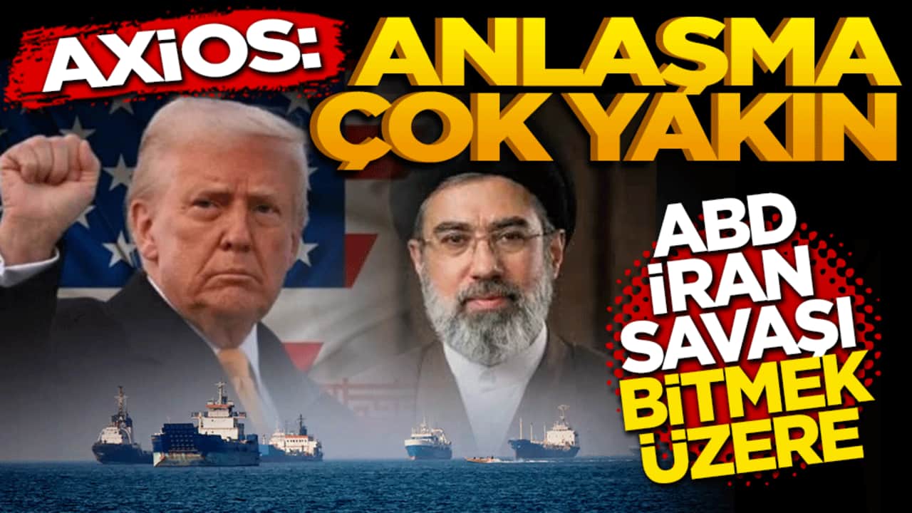 Axios: Anlaşma çok yakın: İran ve ABD savaşı bitmek üzere