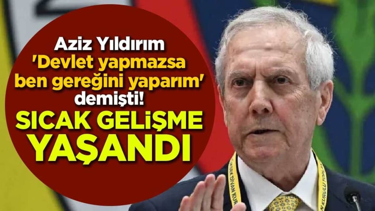 Aziz Yıldırım 'Devlet yapmazsa ben gereğini yaparım' demişti! Sıcak gelişme yaşandı