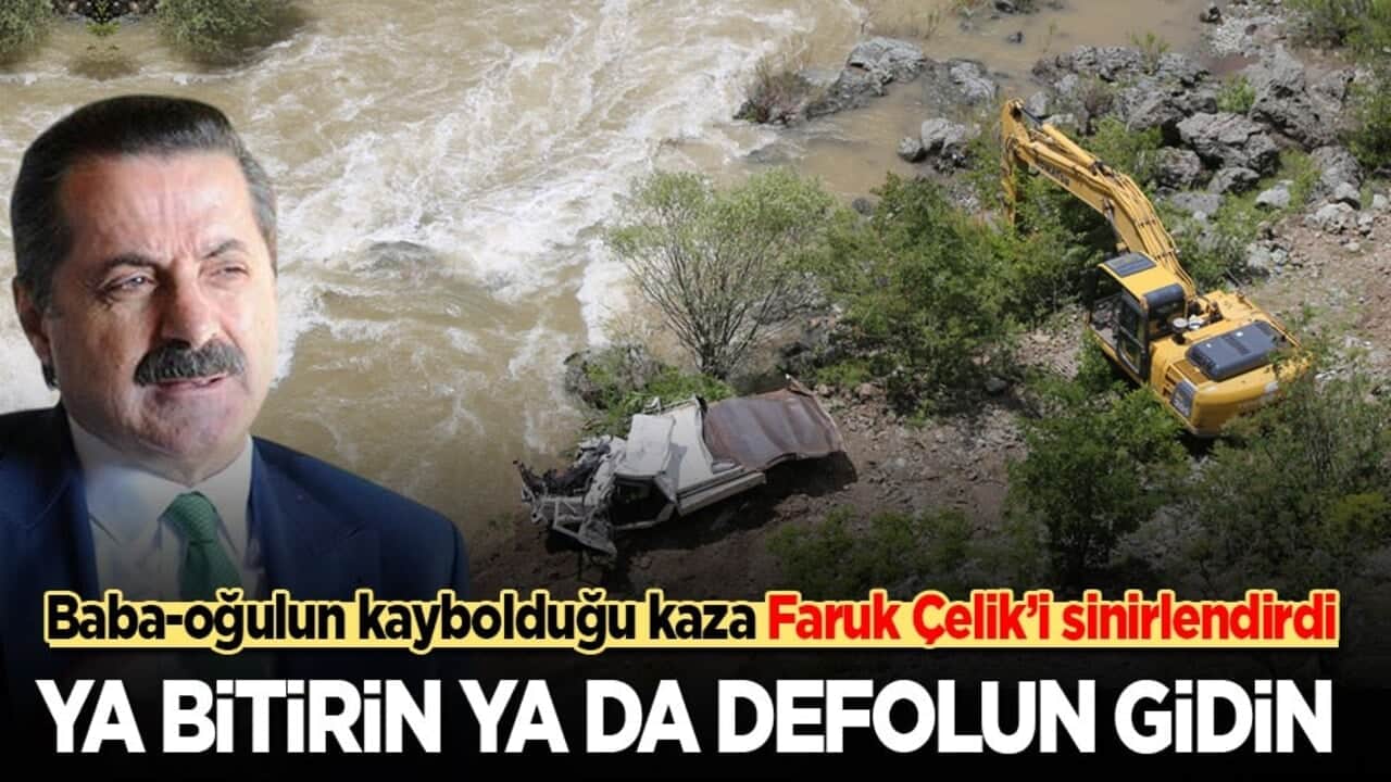 Baba-oğulun kaybolduğu kaza Faruk Çelik’i sinirlendirdi: Ya bitirin ya da defolun gidin!