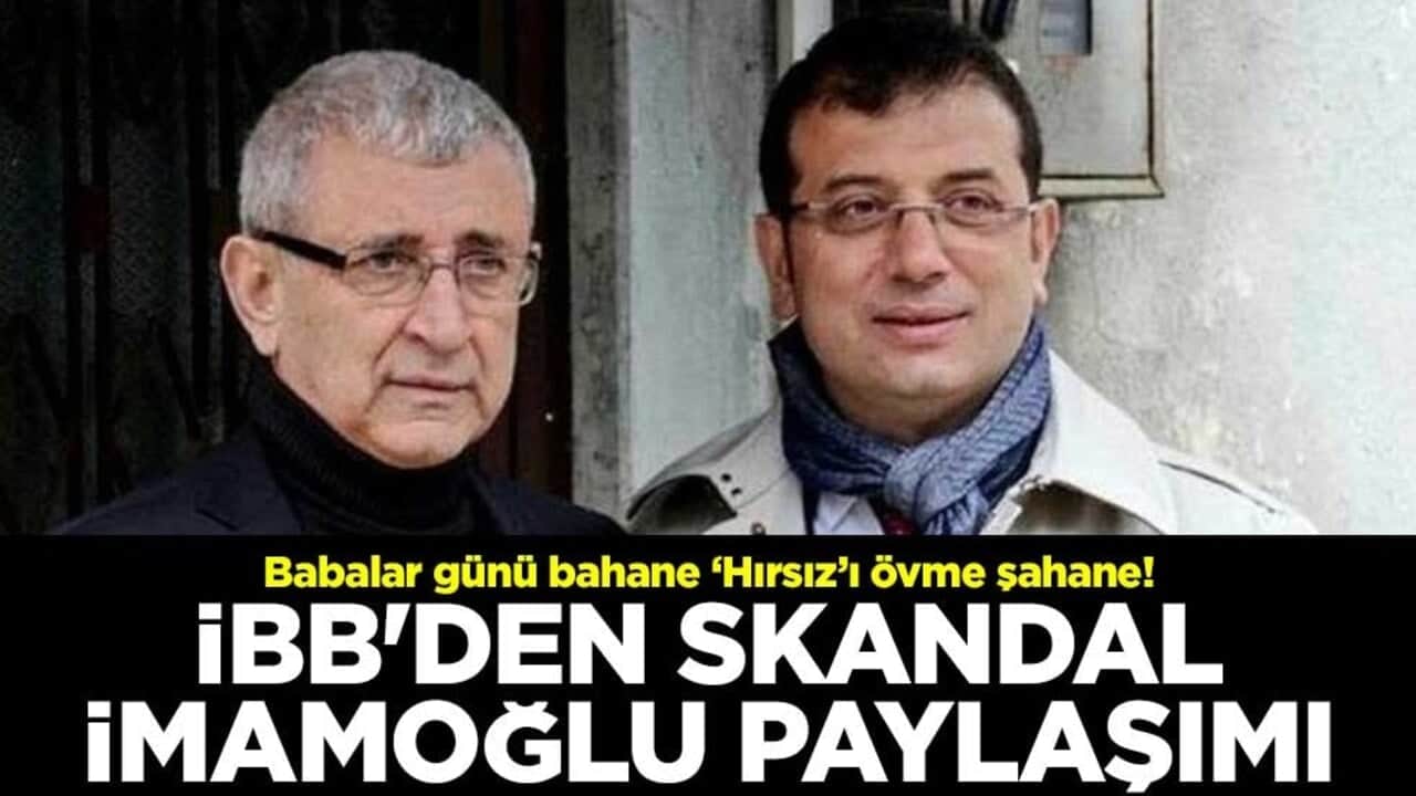 Babalar günü bahane ‘Hırsız’ı övme şahane! İBB'den skandal İmamoğlu paylaşımı