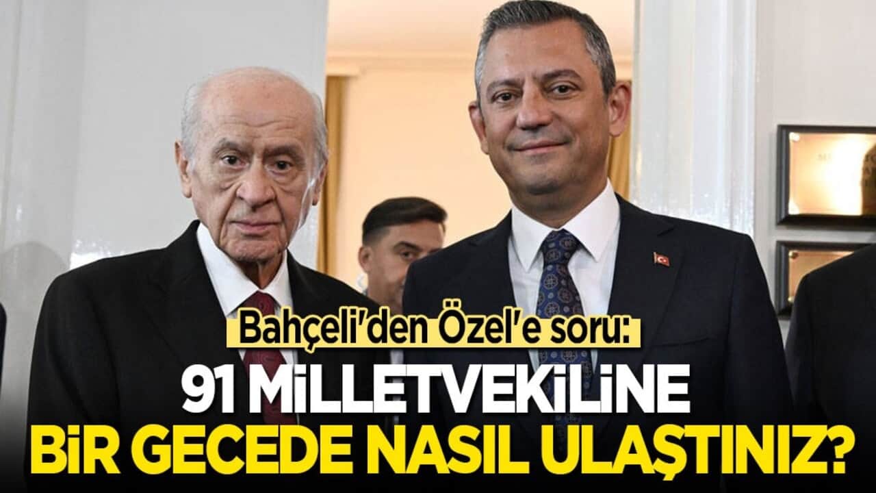 Bahçeli'den Özel'e: Bir gecede 91 milletvekiline nasıl ulaştınız?