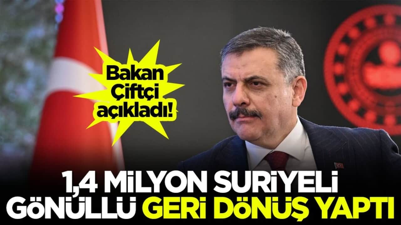 Bakan Çiftçi açıkladı! 1,4 milyon Suriyeli gönüllü geri dönüş yaptı