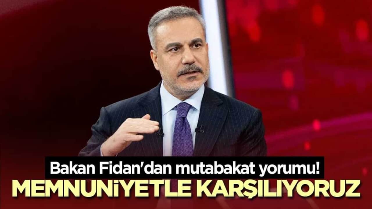 Bakan Fidan'dan mutabakat yorumu! Memnuniyetle karşılıyoruz