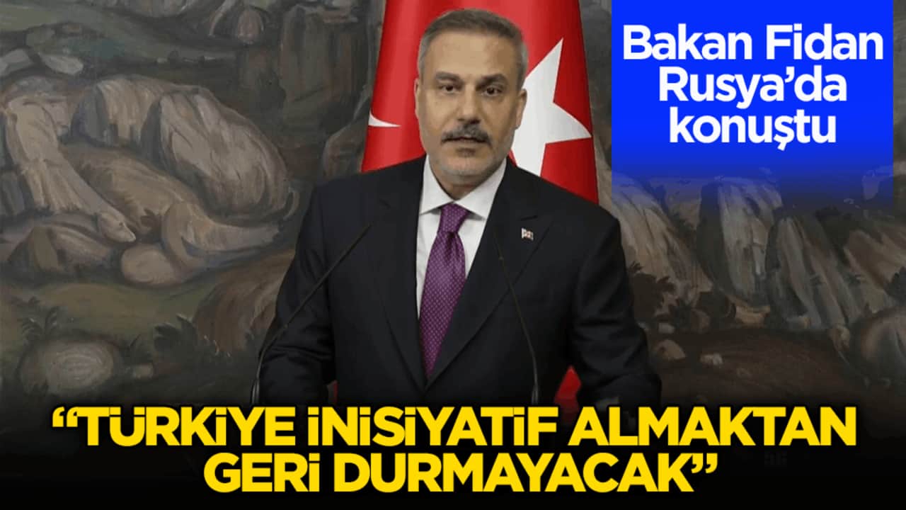 Bakan Fidan Rusya’dan mesaj verdi: Türkiye inisiyatif almaktan geri durmayacak