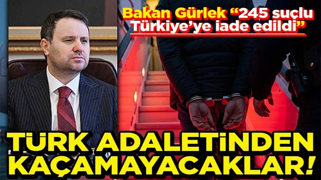 Bakan Gürlek ‘245 suçlu Türkiye’ye iade edildi’ Türk adaletinden kaçamayacaklar
