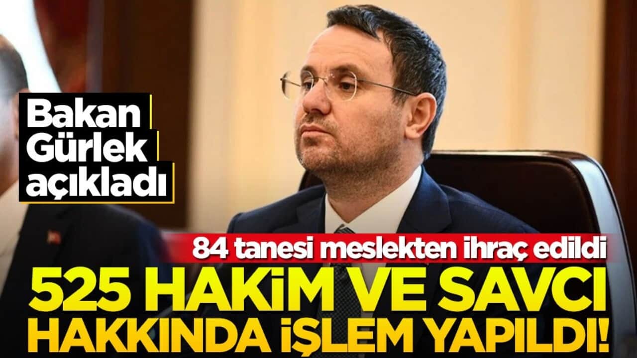 Bakan Gürlek: 525 hakim ve savcı hakkında işlem yapıldı!