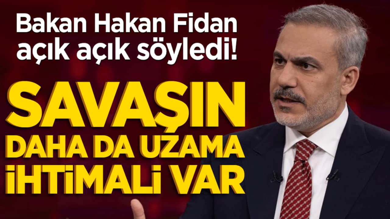 Bakan Hakan Fidan açık açık söyledi! Savaşın daha da uzama ihtimali var