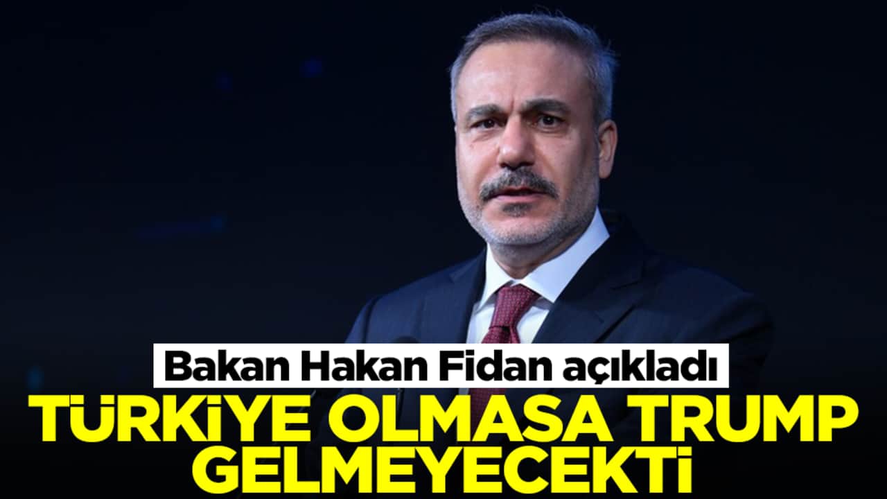 Bakan Hakan Fidan açıkladı: Türkiye olmasa Trump gelmeyecekti