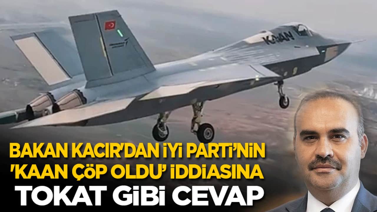 Bakan Kacır'dan İYİ Parti’nin 'KAAN çöp oldu’ iddiasına tokat gibi cevap
