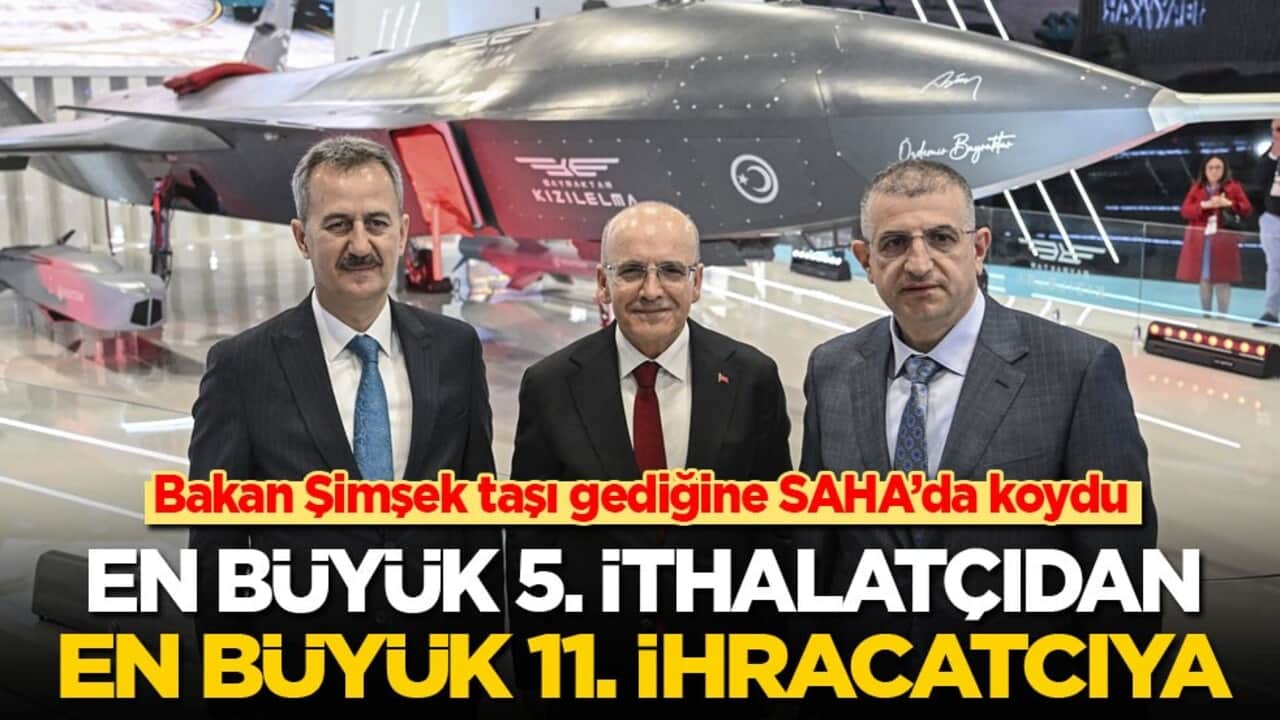 Bakan Şimşek taşı gediğine SAHA’da koydu: En büyük 5. ithalatçıdan en büyük 11. ihracatçıya!