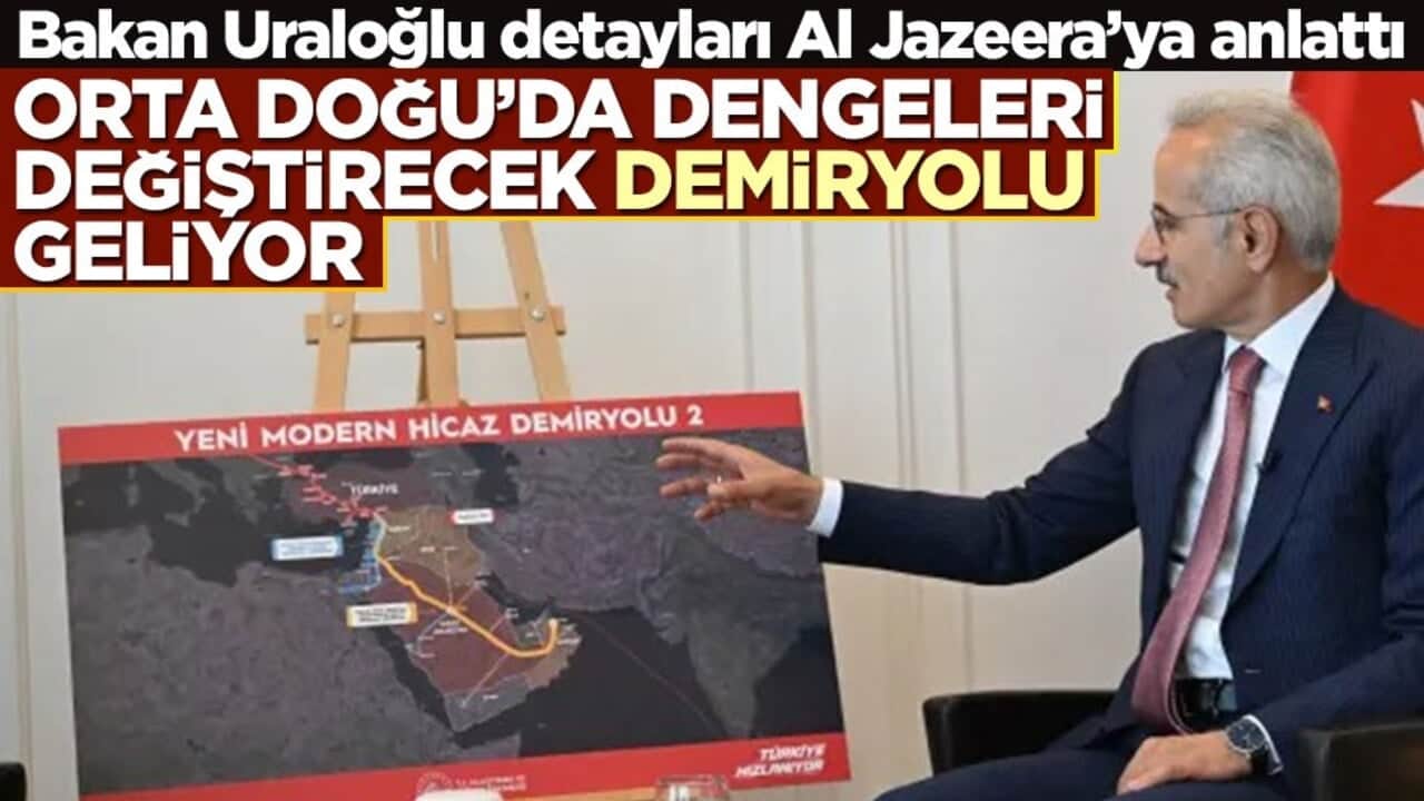 Bakan Uraloğlu detayları Al Jazeera’ya anlattı: Orta Doğu’da dengeleri değiştirecek demiryolu geliyor!