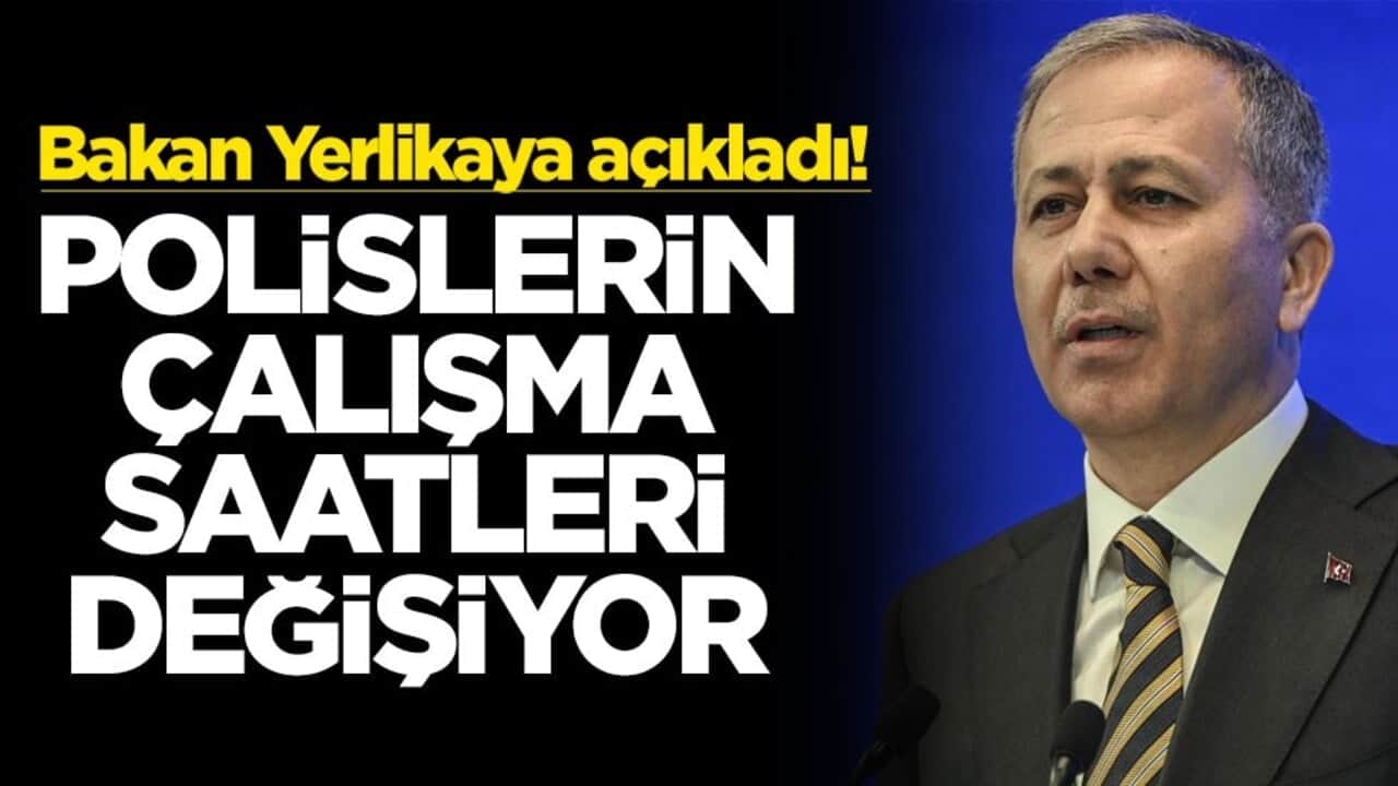 Bakan Yerlikaya açıkladı! Polislerin çalışma saati değişiyor