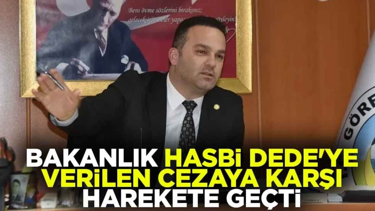 Bakanlık Hasbi Dede'ye verilen cezaya karşı harekete geçti