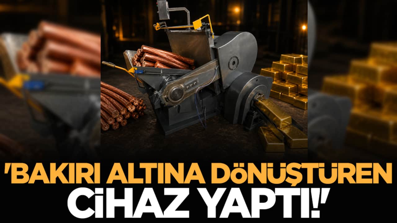 'Bakırı altına dönüştüren cihaz yaptı!'