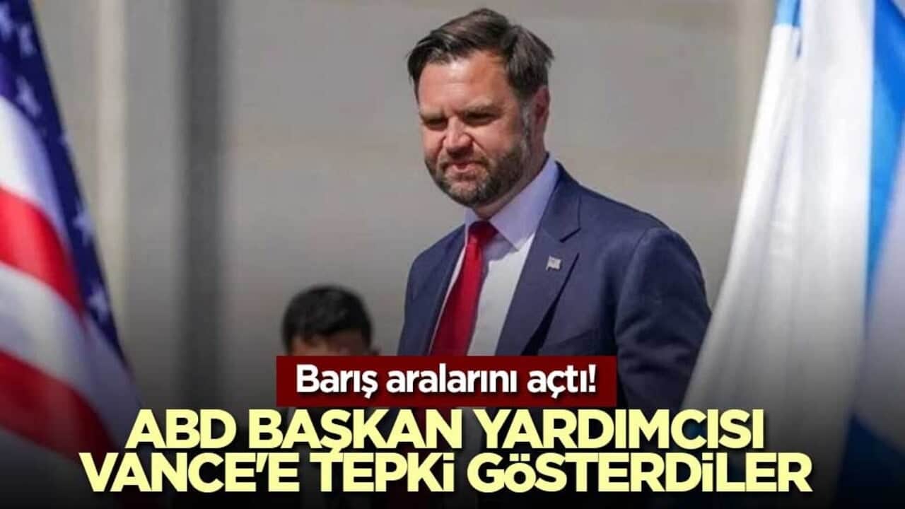 Barış aralarını açtı! ABD Başkan Yardımcısı Vance'e tepki gösterdiler
