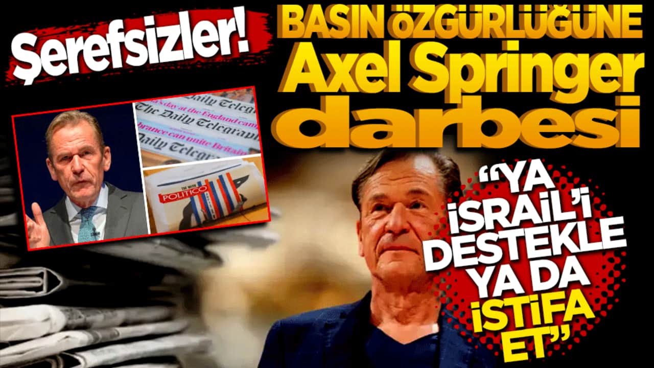 Basın özgürlüğüne Axel Springer darbesi: "Ya İsrail'i destekle ya istifa et!"