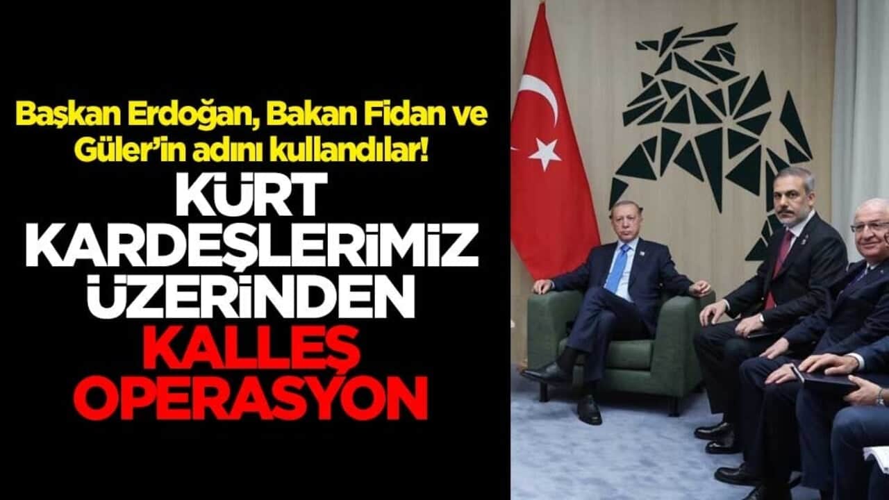 Başkan Erdoğan, Bakan Fidan ve Güler’in adını kullandılar! Kürt kardeşlerimiz üzerinden kalleş operasyon