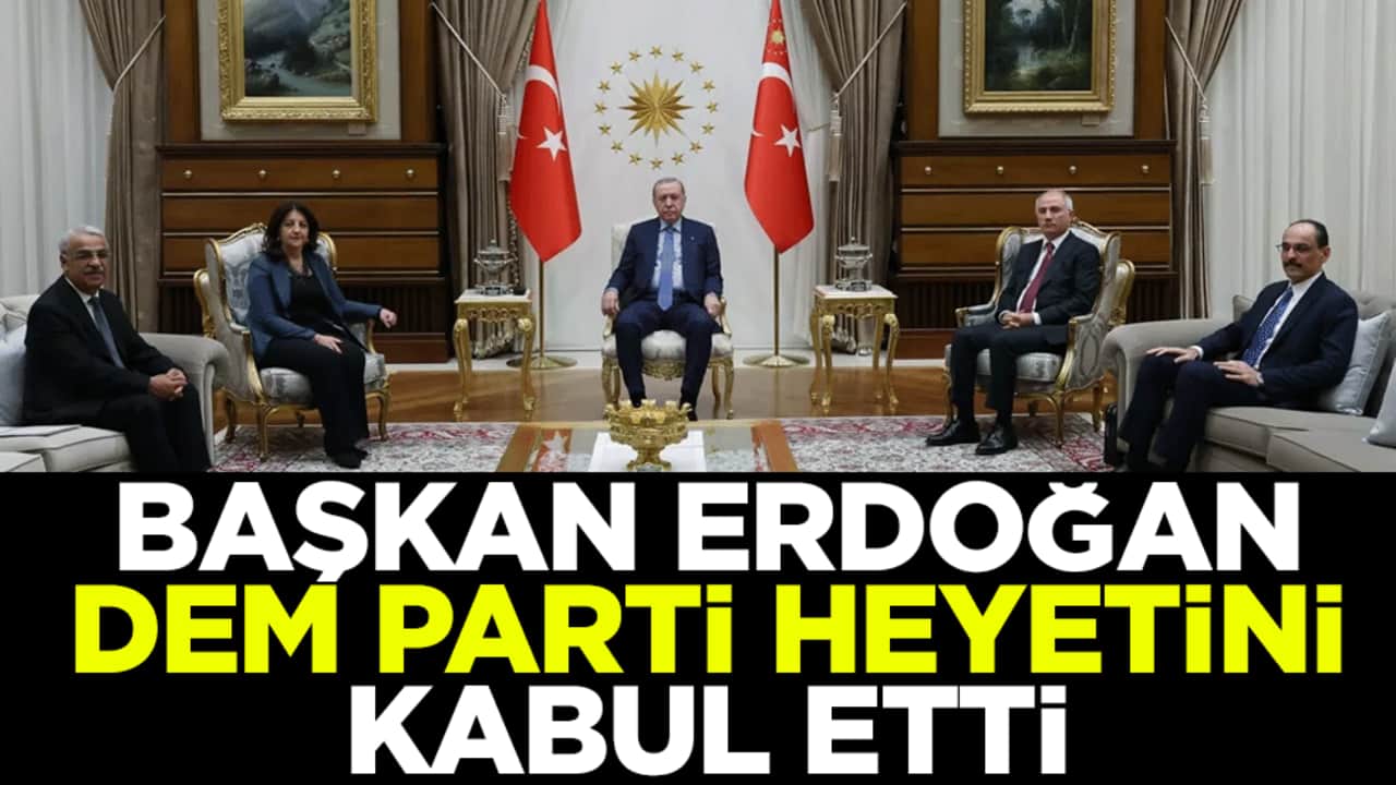 Başkan Erdoğan DEM Parti heyetini kabul etti