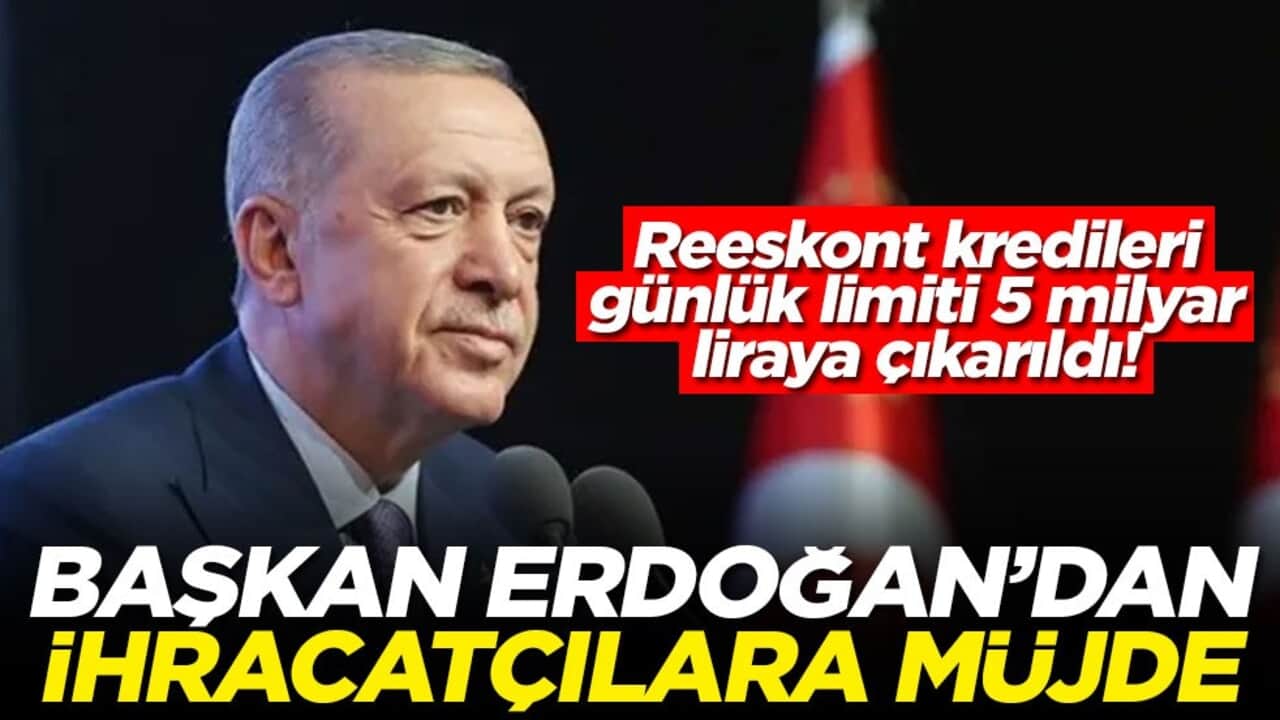 Başkan Erdoğan'dan ihracatçılara müjde: Reeskont kredileri günlük limiti 5 milyar liraya çıkarıldı