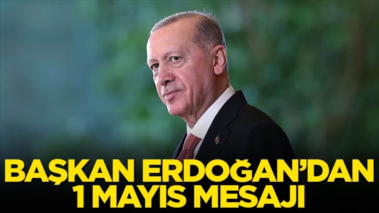 Başkan Recep Tayyip Erdoğan'dan 1 Mayıs mesajı