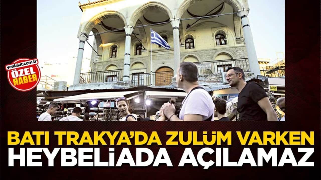 Batı Trakya’da zulüm varken Heybeliada açılamaz