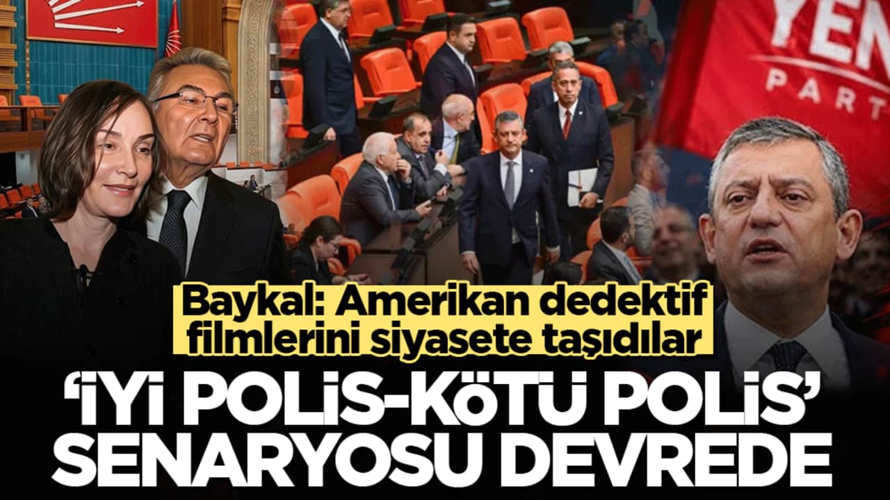 Baykal: Amerikan dedektif filmlerini siyasete taşıdılar: "İyi polis-kötü polis" senaryosu devrede