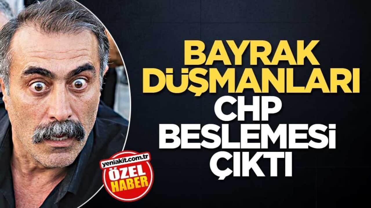 Bayrak düşmanları CHP beslemesi çıktı
